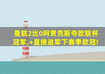 曼联2比0阿贾克斯夺欧联杯冠军, 直接进军下赛季欧冠!